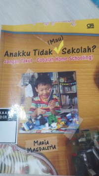 Anakku Tidak Mau Sekolah? : Jangan Takut- Cobalah Home Schooling!